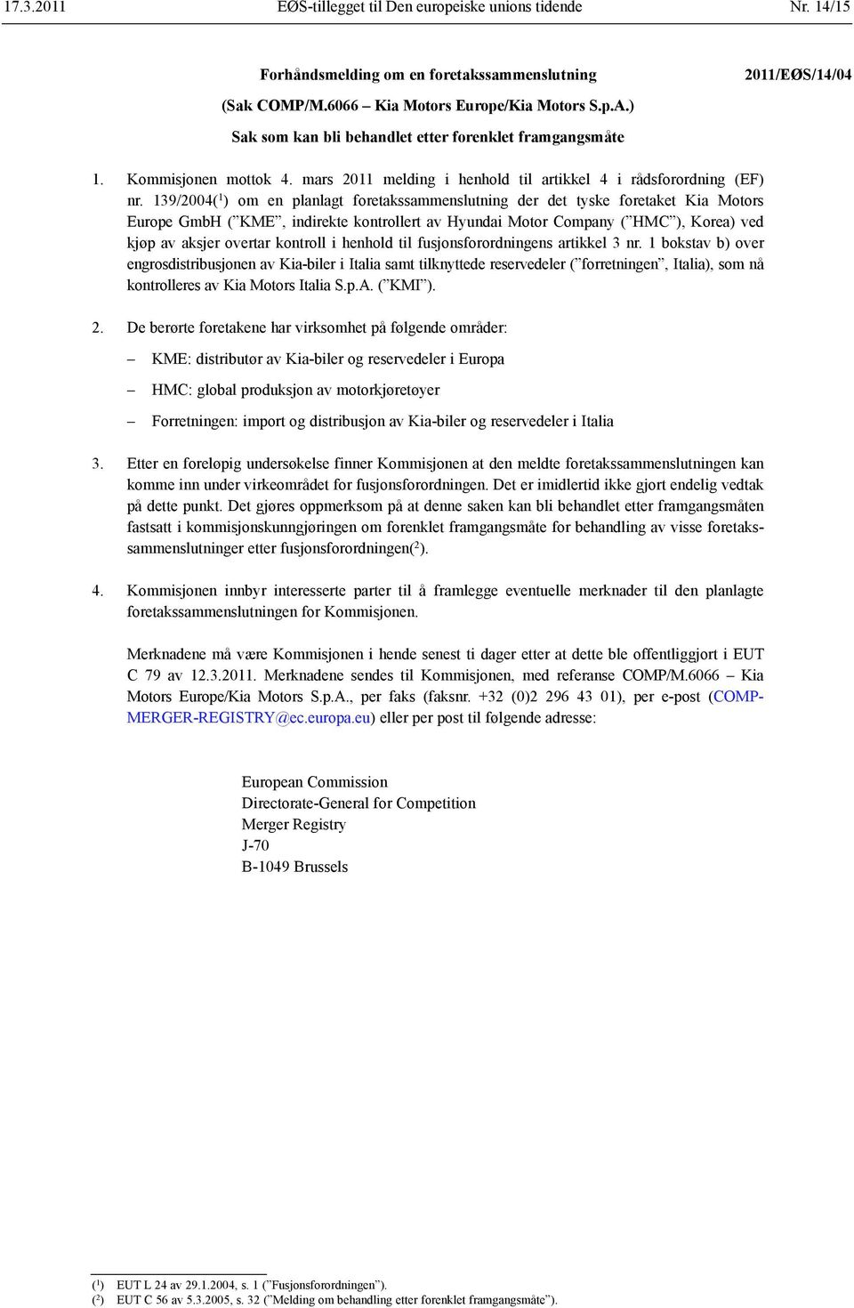 139/2004( 1 ) om en planlagt foretakssammenslutning der det tyske foretaket Kia Motors Europe GmbH ( KME, indirekte kontrollert av Hyundai Motor Company ( HMC ), Korea) ved kjøp av aksjer overtar