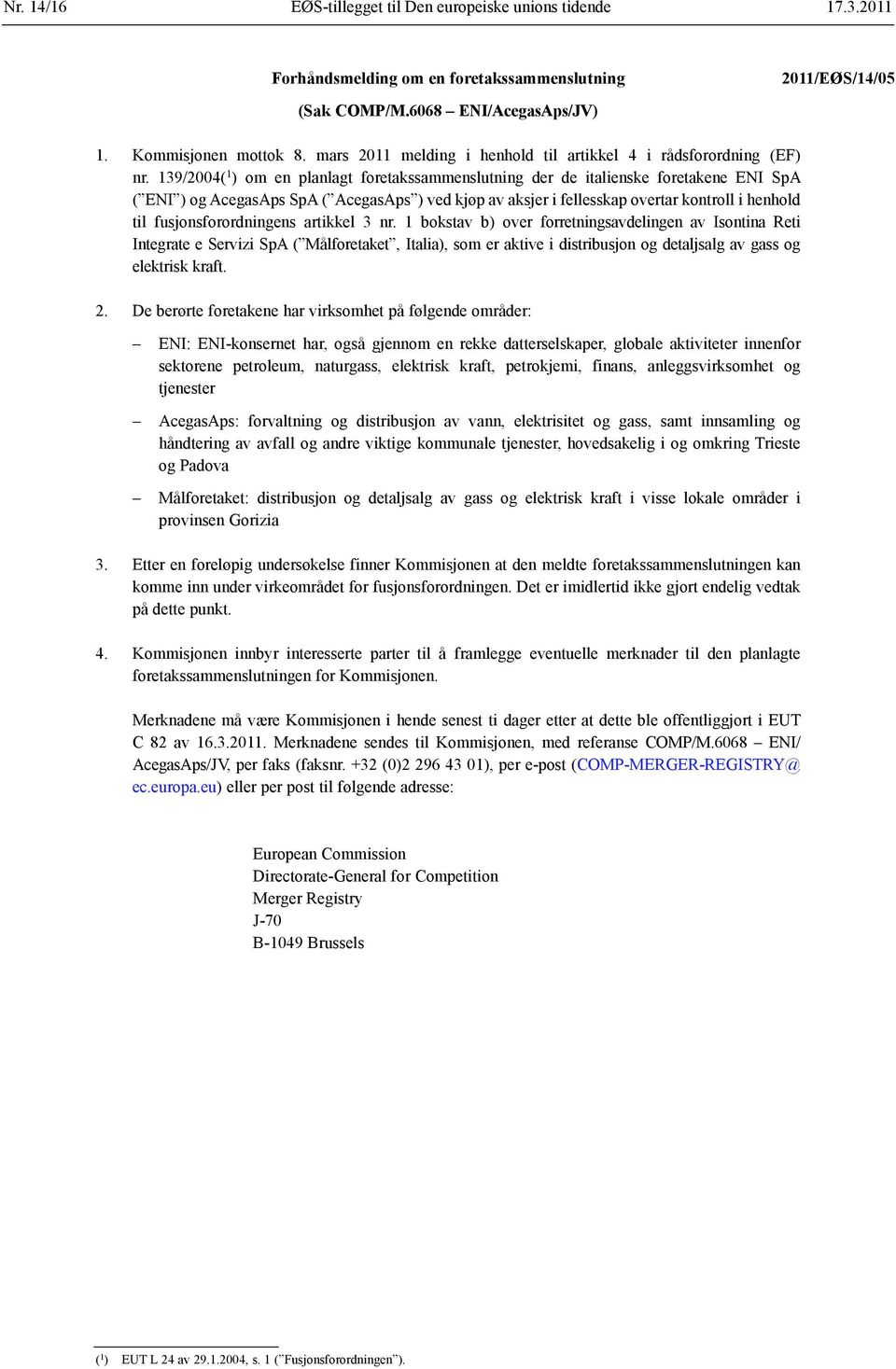 139/2004( 1 ) om en planlagt foretakssammenslutning der de italienske foretakene ENI SpA ( ENI ) og AcegasAps SpA ( AcegasAps ) ved kjøp av aksjer i fellesskap overtar kontroll i henhold til