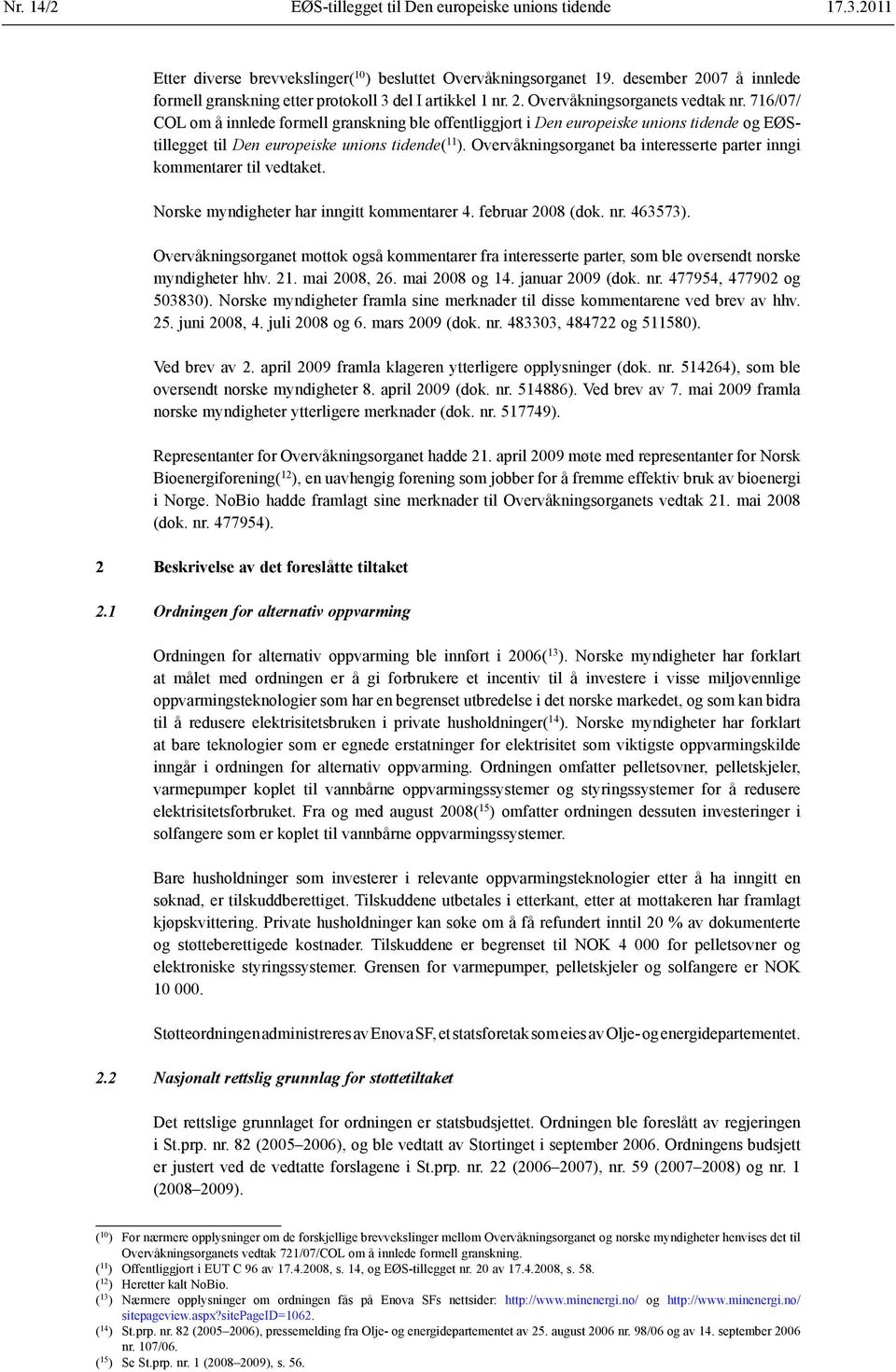 716/07/ COL om å innlede formell granskning ble offentliggjort i Den europeiske unions tidende og EØStillegget til Den europeiske unions tidende( 11 ).