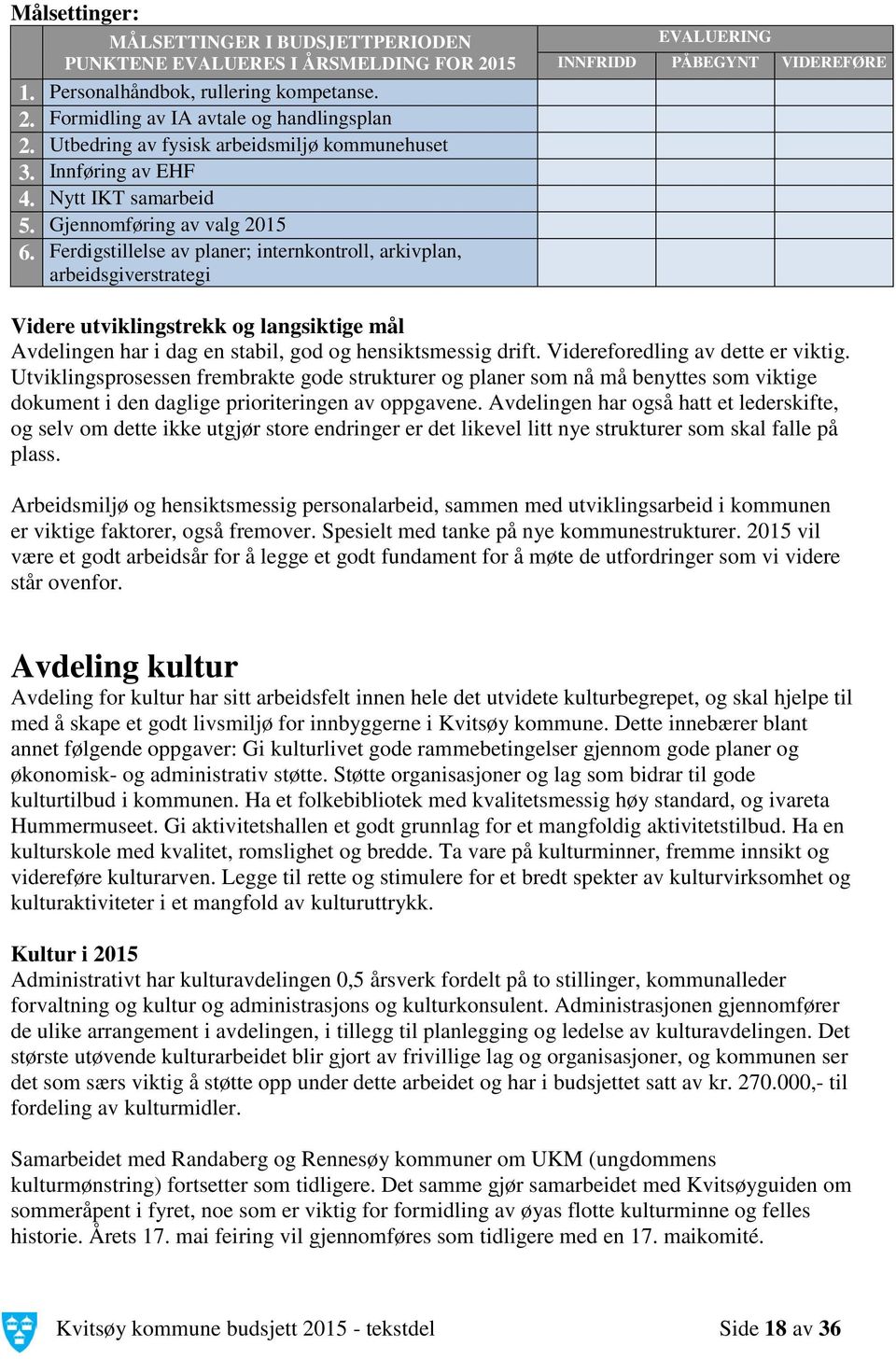 Ferdigstillelse av planer; internkontroll, arkivplan, arbeidsgiverstrategi EVALUERING INNFRIDD PÅBEGYNT VIDEREFØRE Videre utviklingstrekk og langsiktige mål Avdelingen har i dag en stabil, god og