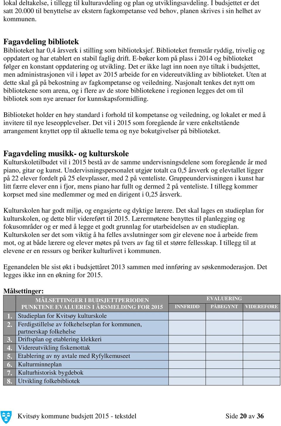 Biblioteket fremstår ryddig, trivelig og oppdatert og har etablert en stabil faglig drift. E-bøker kom på plass i 2014 og biblioteket følger en konstant oppdatering og utvikling.