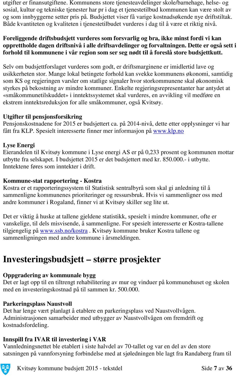 Budsjettet viser få varige kostnadsøkende nye driftstiltak. Både kvantiteten og kvaliteten i tjenestetilbudet vurderes i dag til å være et riktig nivå.