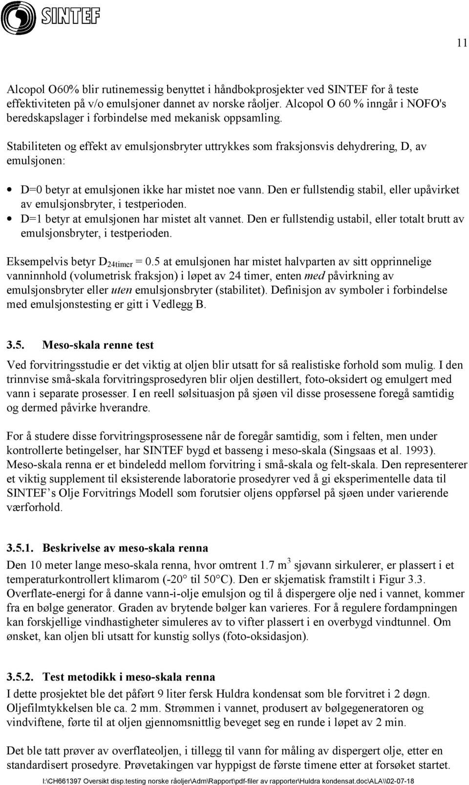 Stabiliteten og effekt av emulsjonsbryter uttrykkes som fraksjonsvis dehydrering, D, av emulsjonen: D=0 betyr at emulsjonen ikke har mistet noe vann.