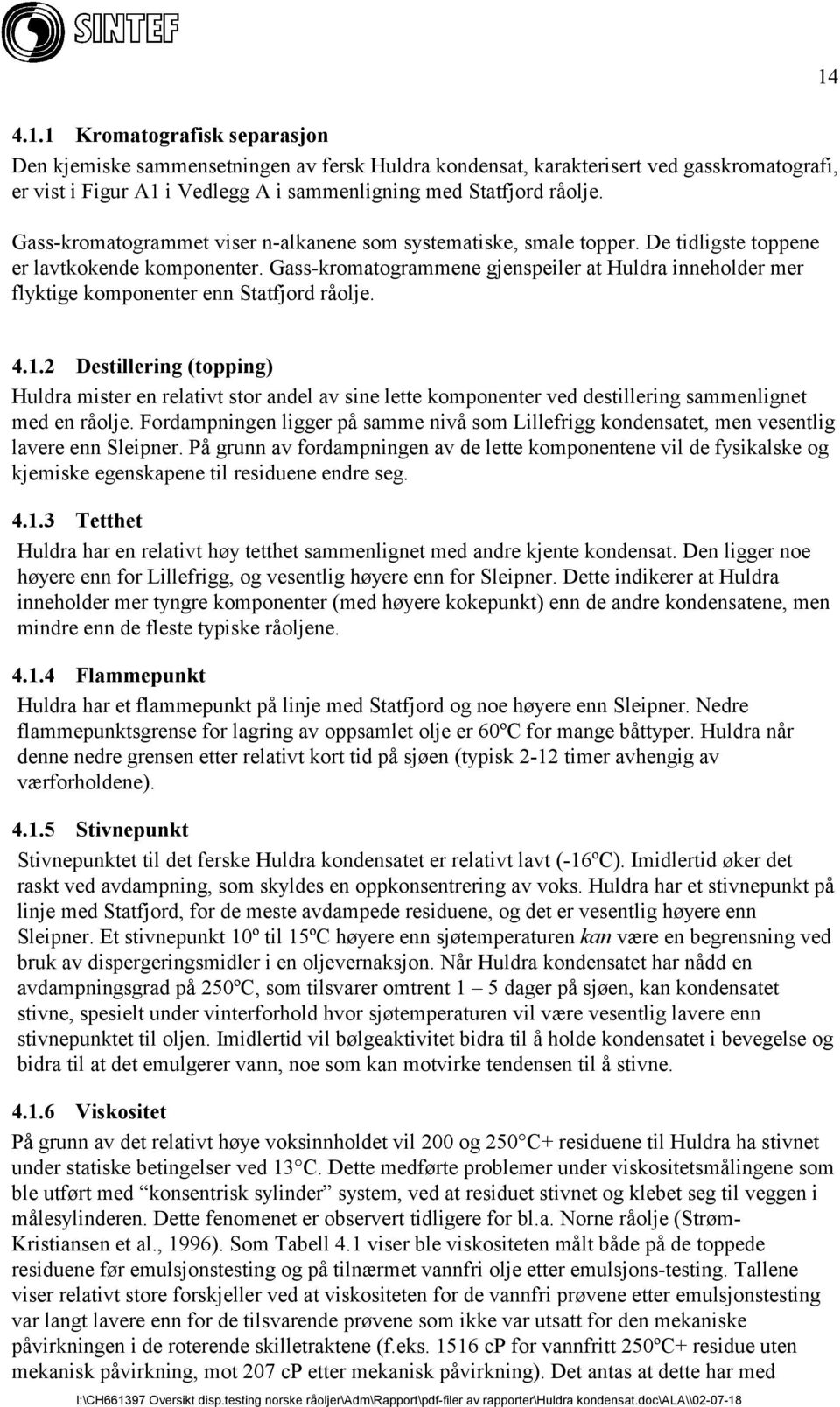 Gass-kromatogrammene gjenspeiler at Huldra inneholder mer flyktige komponenter enn Statfjord råolje. 14