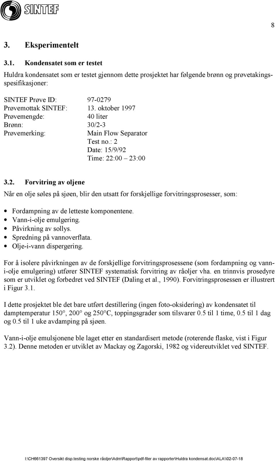 oktober 1997 Prøvemengde: 40 liter Brønn: 30/2-3 Prøvemerking: Main Flow Separator Test no.: 2 Date: 15/9/92 Time: 22:00 23:00 3.2. Forvitring av oljene Når en olje søles på sjøen, blir den utsatt for forskjellige forvitringsprosesser, som: Fordampning av de letteste komponentene.