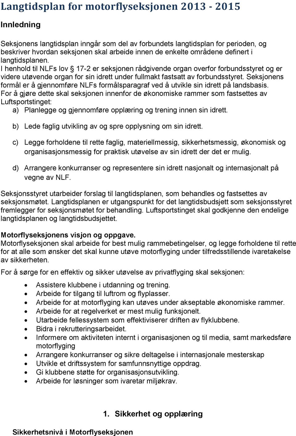 I henhold til NLFs lov 17-2 er seksjonen rådgivende organ overfor forbundsstyret og er videre utøvende organ for sin idrett under fullmakt fastsatt av forbundsstyret.