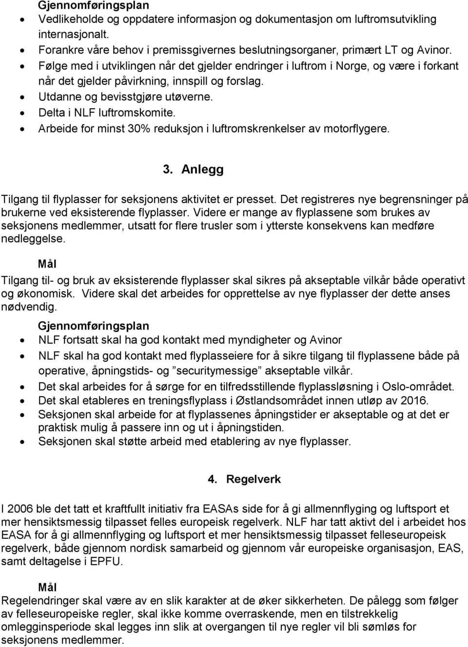 Arbeide for minst 30% reduksjon i luftromskrenkelser av motorflygere. 3. Anlegg Tilgang til flyplasser for seksjonens aktivitet er presset.