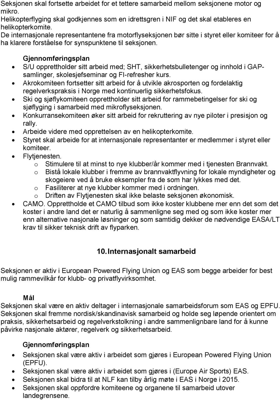 S/U opprettholder sitt arbeid med; SHT, sikkerhetsbulletenger og innhold i GAPsamlinger, skolesjefseminar og FI-refresher kurs.