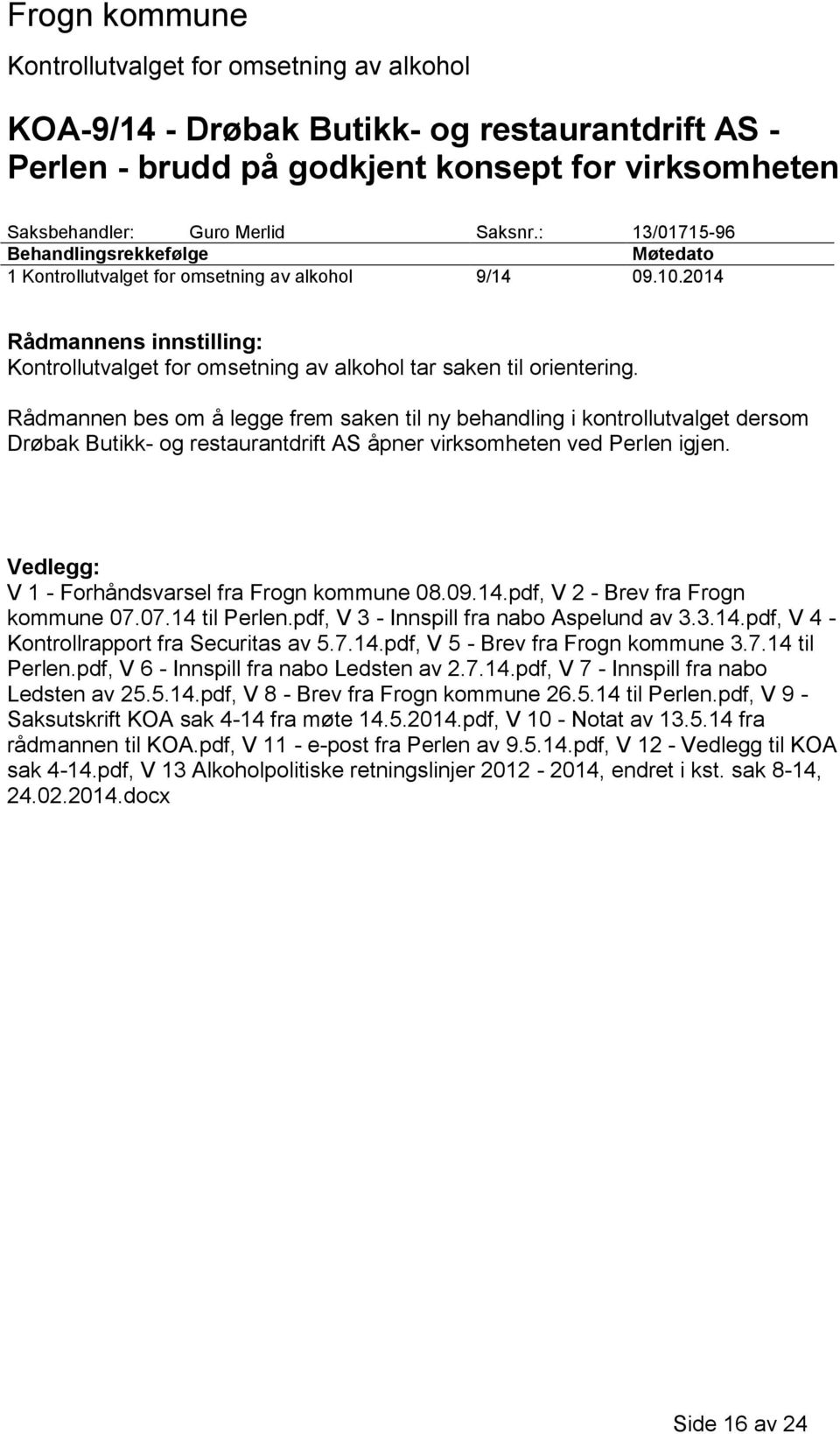 Rådmannen bes om å legge frem saken til ny behandling i kontrollutvalget dersom Drøbak Butikk- og restaurantdrift AS åpner virksomheten ved Perlen igjen.