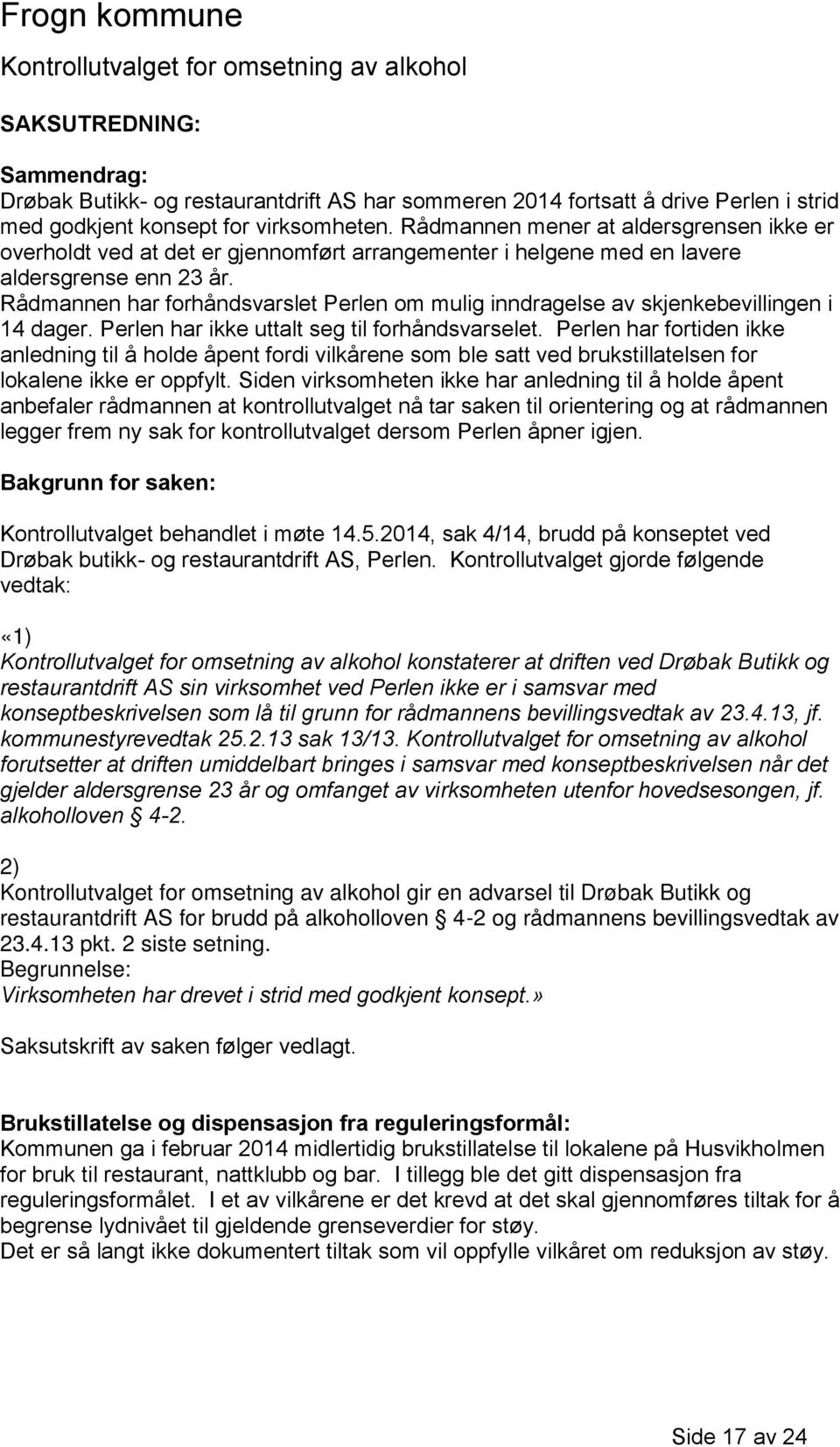 Rådmannen har forhåndsvarslet Perlen om mulig inndragelse av skjenkebevillingen i 14 dager. Perlen har ikke uttalt seg til forhåndsvarselet.