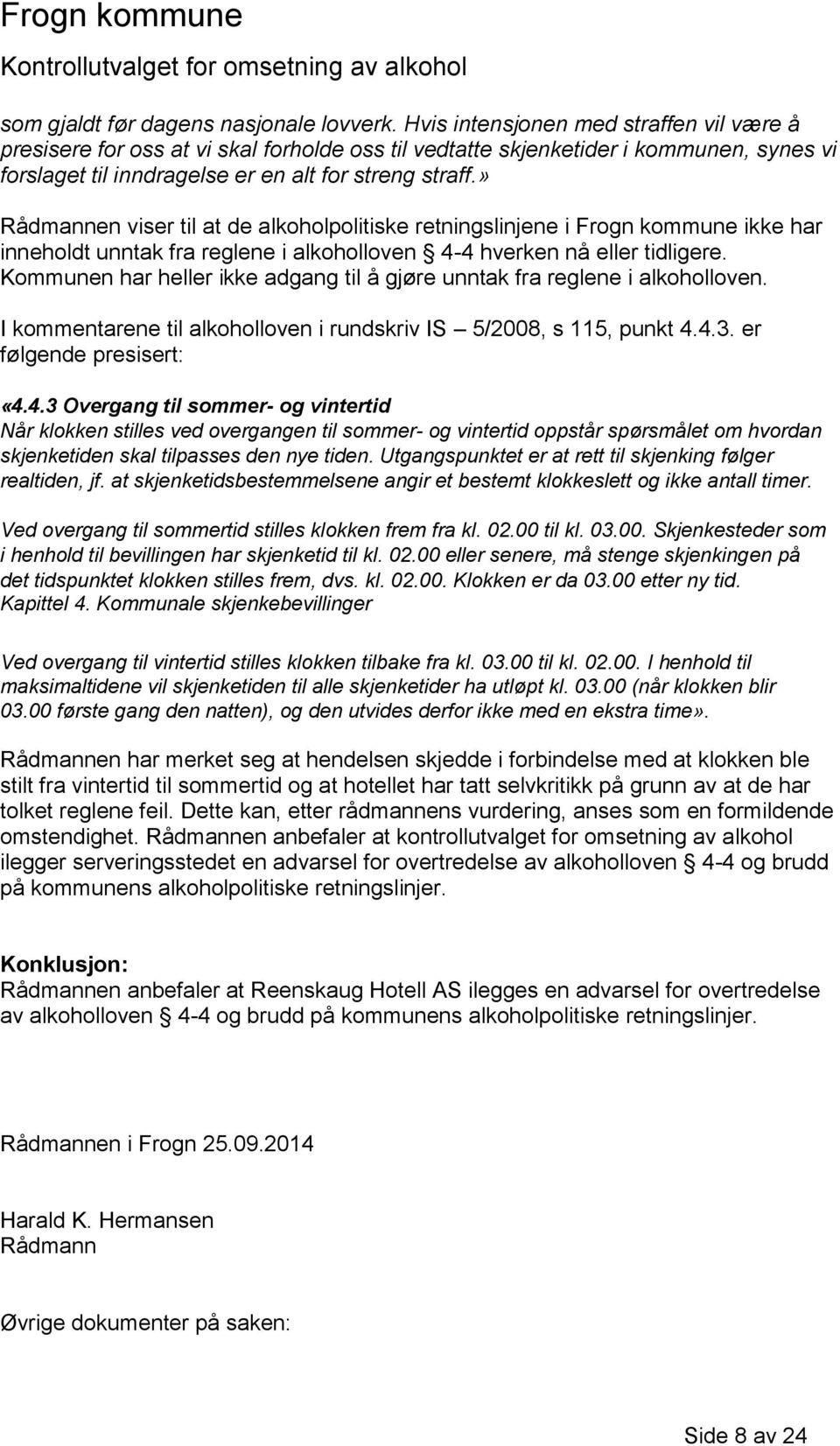 » Rådmannen viser til at de alkoholpolitiske retningslinjene i Frogn kommune ikke har inneholdt unntak fra reglene i alkoholloven 4-4 hverken nå eller tidligere.