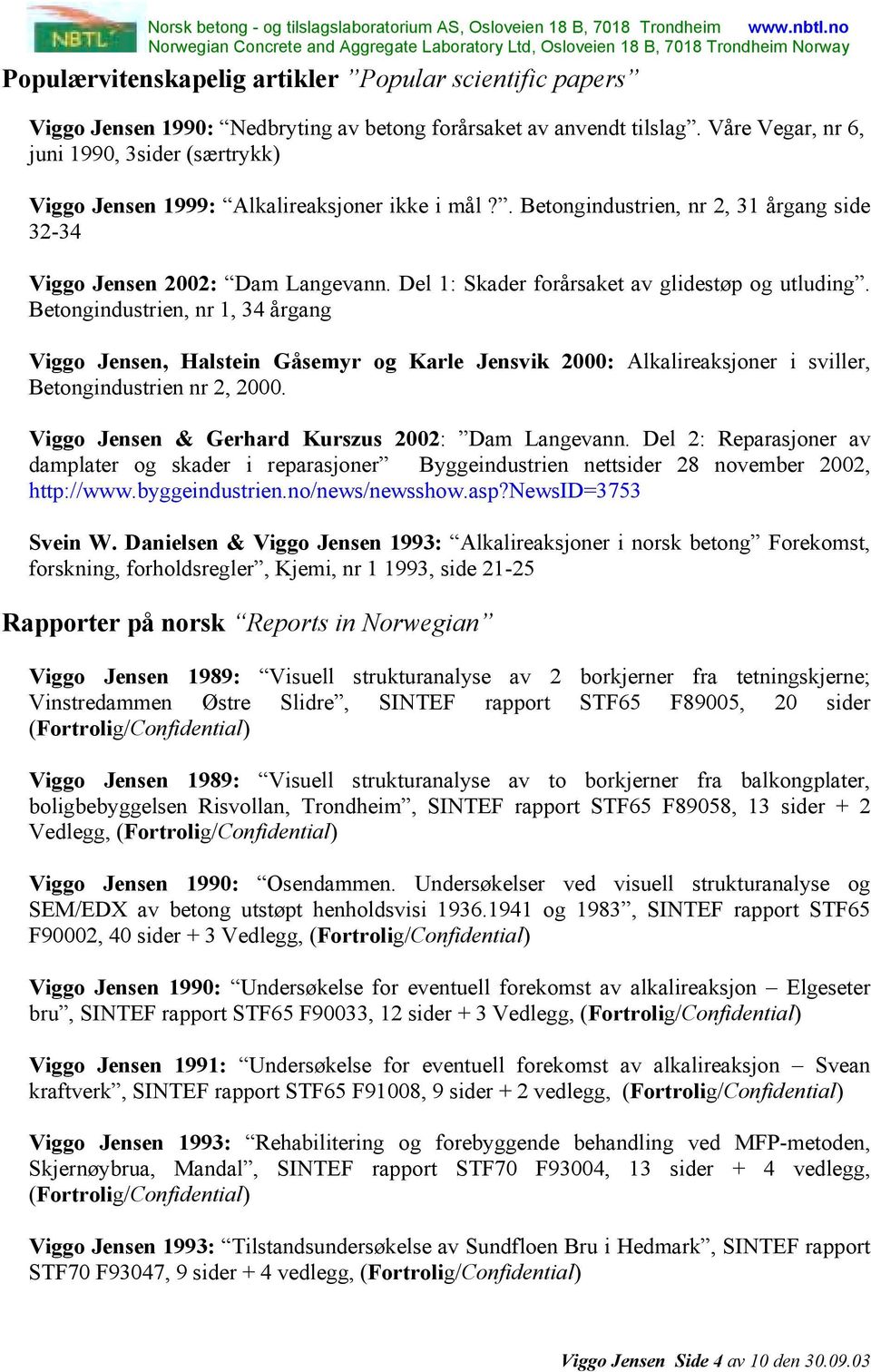 Del 1: Skader forårsaket av glidestøp og utluding. Betongindustrien, nr 1, 34 årgang Viggo Jensen, Halstein Gåsemyr og Karle Jensvik 2000: Alkalireaksjoner i sviller, Betongindustrien nr 2, 2000.