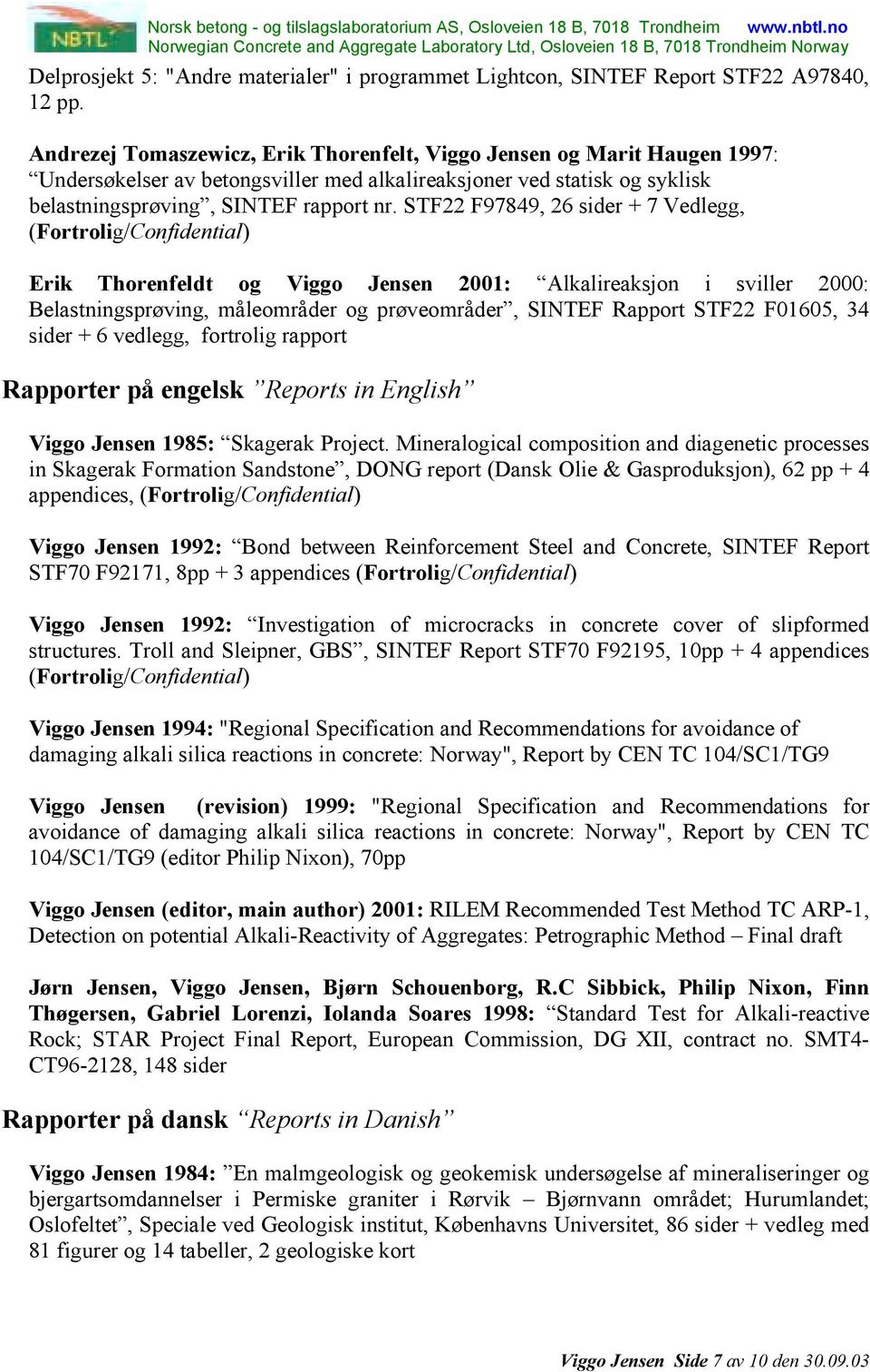 STF22 F97849, 26 sider + 7 Vedlegg, Erik Thorenfeldt og Viggo Jensen 2001: Alkalireaksjon i sviller 2000: Belastningsprøving, måleområder og prøveområder, SINTEF Rapport STF22 F01605, 34 sider + 6