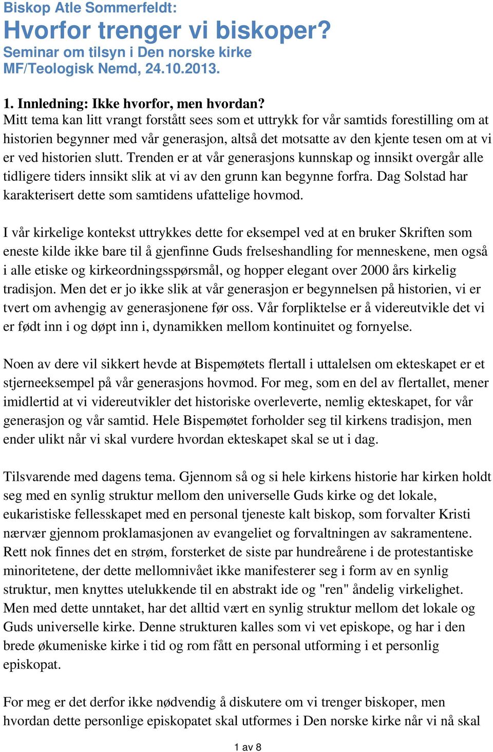 Trenden er at vår generasjons kunnskap og innsikt overgår alle tidligere tiders innsikt slik at vi av den grunn kan begynne forfra. Dag Solstad har karakterisert dette som samtidens ufattelige hovmod.