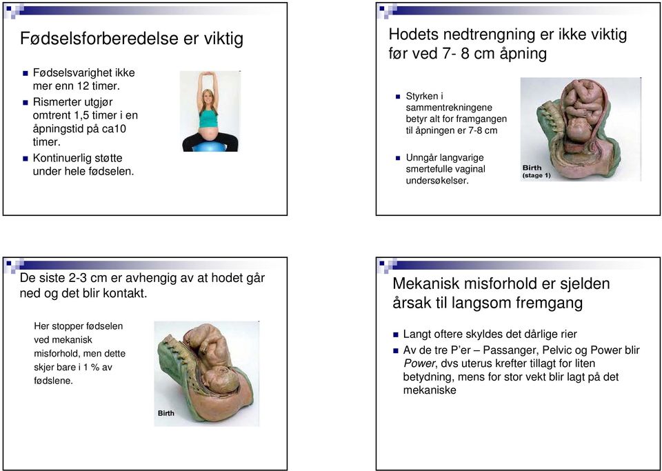 De siste 2-3 cm er avhengig av at hodet går ned og det blir kontakt. Her stopper fødselen ved mekanisk misforhold, men dette skjer bare i 1 % av fødslene.