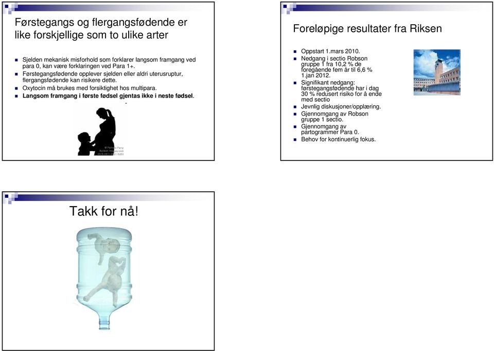 Langsom framgang i første fødsel gjentas ikke i neste fødself dsel. Foreløpige resultater fra Riksen Oppstart 1.mars 2010.