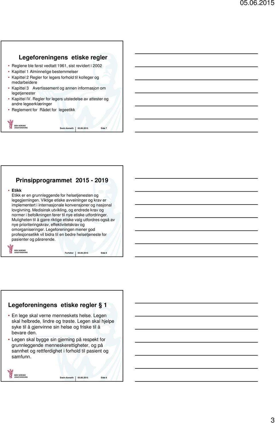 Regler for legers utstedelse av attester og andre legeerklæringer Reglement for Rådet for legeetikk Side 7 Prinsipprogrammet 2015-2019 Etikk Etikk er en grunnleggende for helsetjenesten og