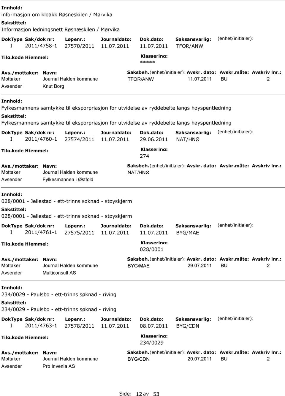 2011 NAT/HNØ 274 NAT/HNØ Avsender Fylkesmannen i Østfold nnhold: 028/0001 - Jellestad - ett-trinns søknad - støyskjerm 028/0001 - Jellestad - ett-trinns søknad - støyskjerm 2011/4761-1 27575/2011