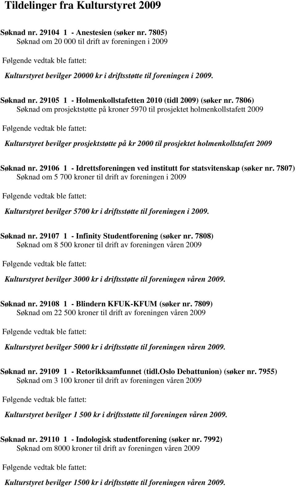 7806) Søknad om prosjektstøtte på kroner 5970 til prosjektet holmenkollstafett 2009 Kulturstyret bevilger prosjektstøtte på kr 2000 til prosjektet holmenkollstafett 2009 Søknad nr.