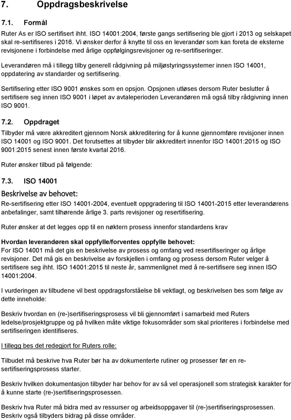 Leverandøren må i tillegg tilby generell rådgivning på miljøstyringssystemer innen ISO 14001, oppdatering av standarder og sertifisering. Sertifisering etter ISO 9001 ønskes som en opsjon.