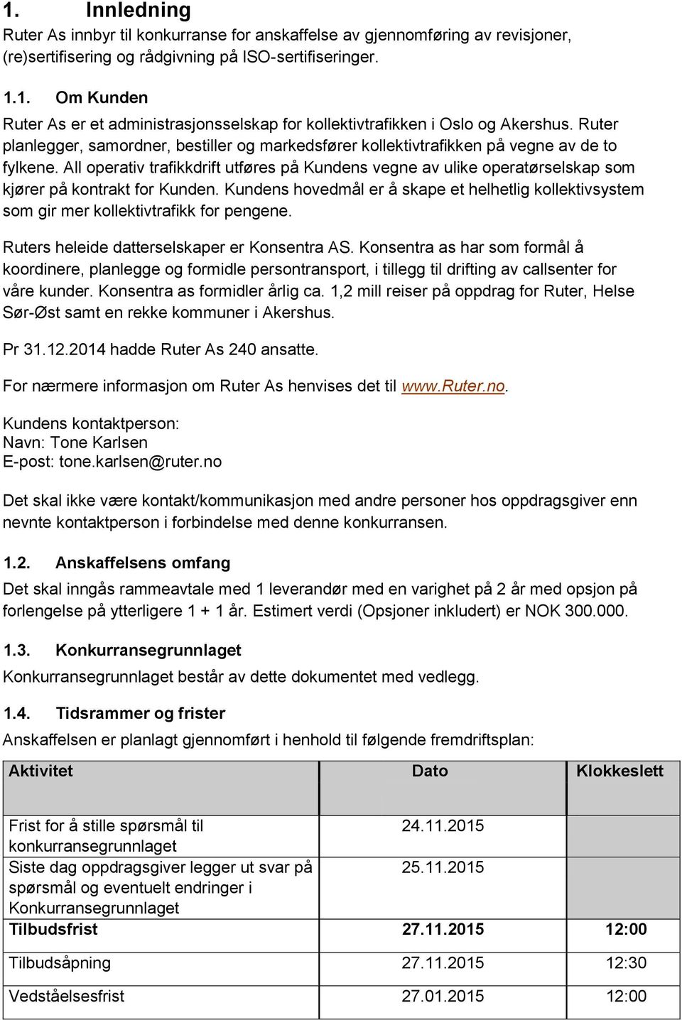 All operativ trafikkdrift utføres på Kundens vegne av ulike operatørselskap som kjører på kontrakt for Kunden.