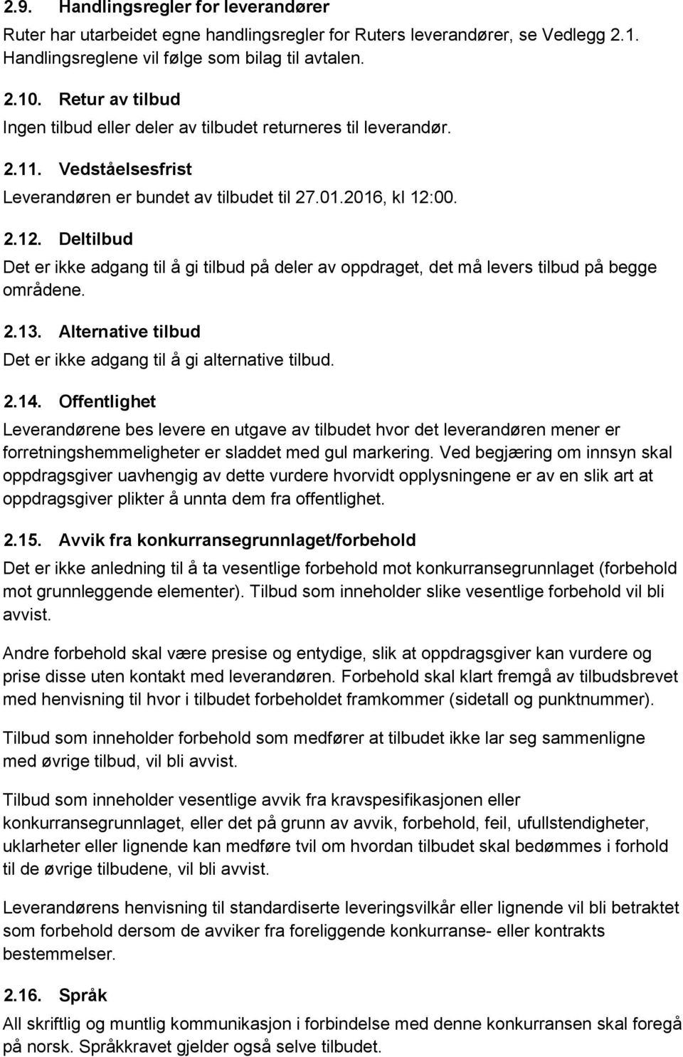 00. 2.12. Deltilbud Det er ikke adgang til å gi tilbud på deler av oppdraget, det må levers tilbud på begge områdene. 2.13. Alternative tilbud Det er ikke adgang til å gi alternative tilbud. 2.14.