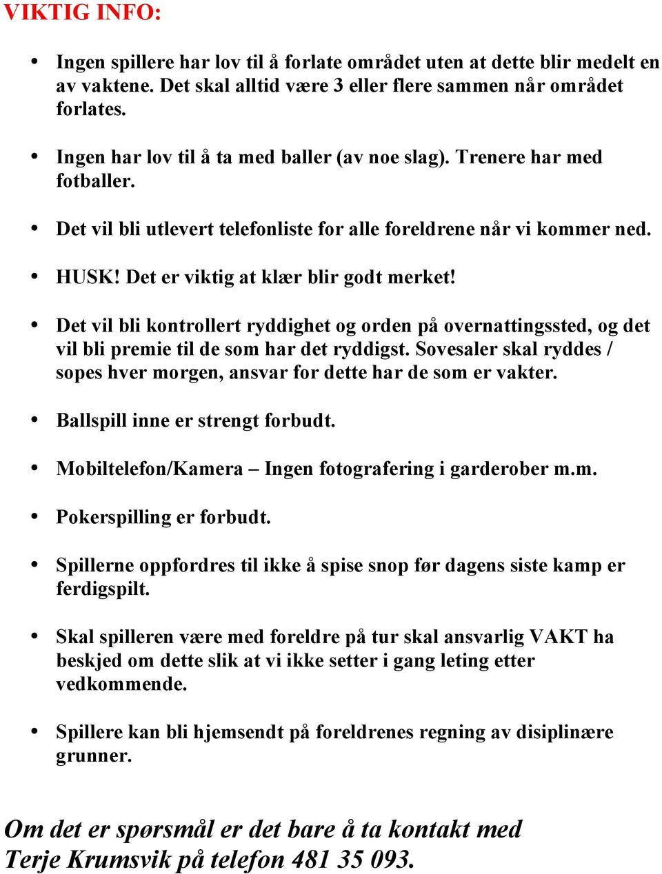 Det vil bli kontrollert ryddighet og orden på overnattingssted, og det vil bli premie til de som har det ryddigst. Sovesaler skal ryddes / sopes hver morgen, ansvar for dette har de som er vakter.