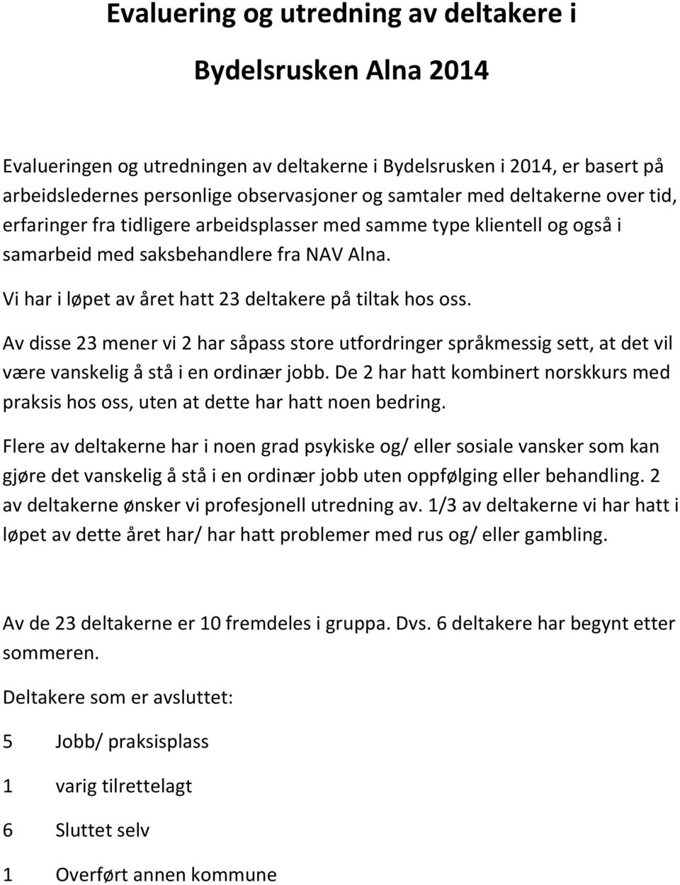 Av disse 23 mener vi 2 har såpass store utfordringer språkmessig sett, at det vil være vanskelig å stå i en ordinær jobb.