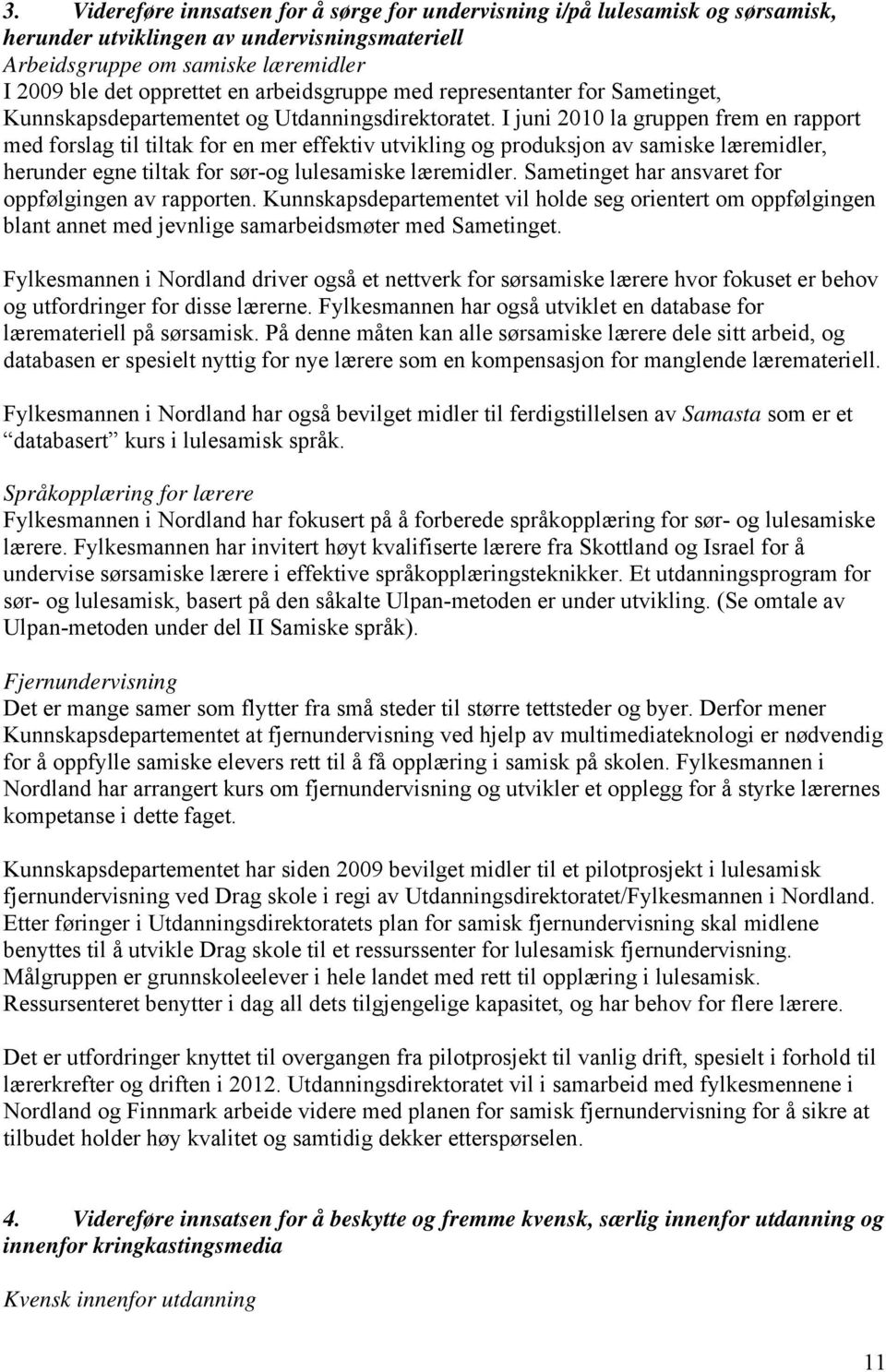 I juni 2010 la gruppen frem en rapport med forslag til tiltak for en mer effektiv utvikling og produksjon av samiske læremidler, herunder egne tiltak for sør-og lulesamiske læremidler.