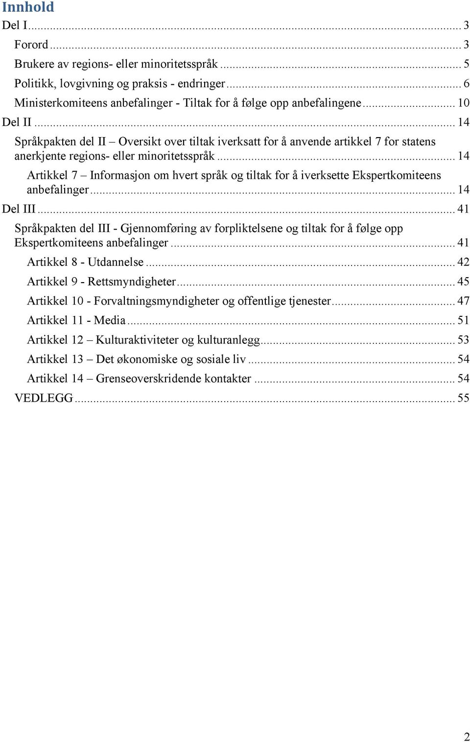 .. 14 Artikkel 7 Informasjon om hvert språk og tiltak for å iverksette Ekspertkomiteens anbefalinger... 14 Del III.