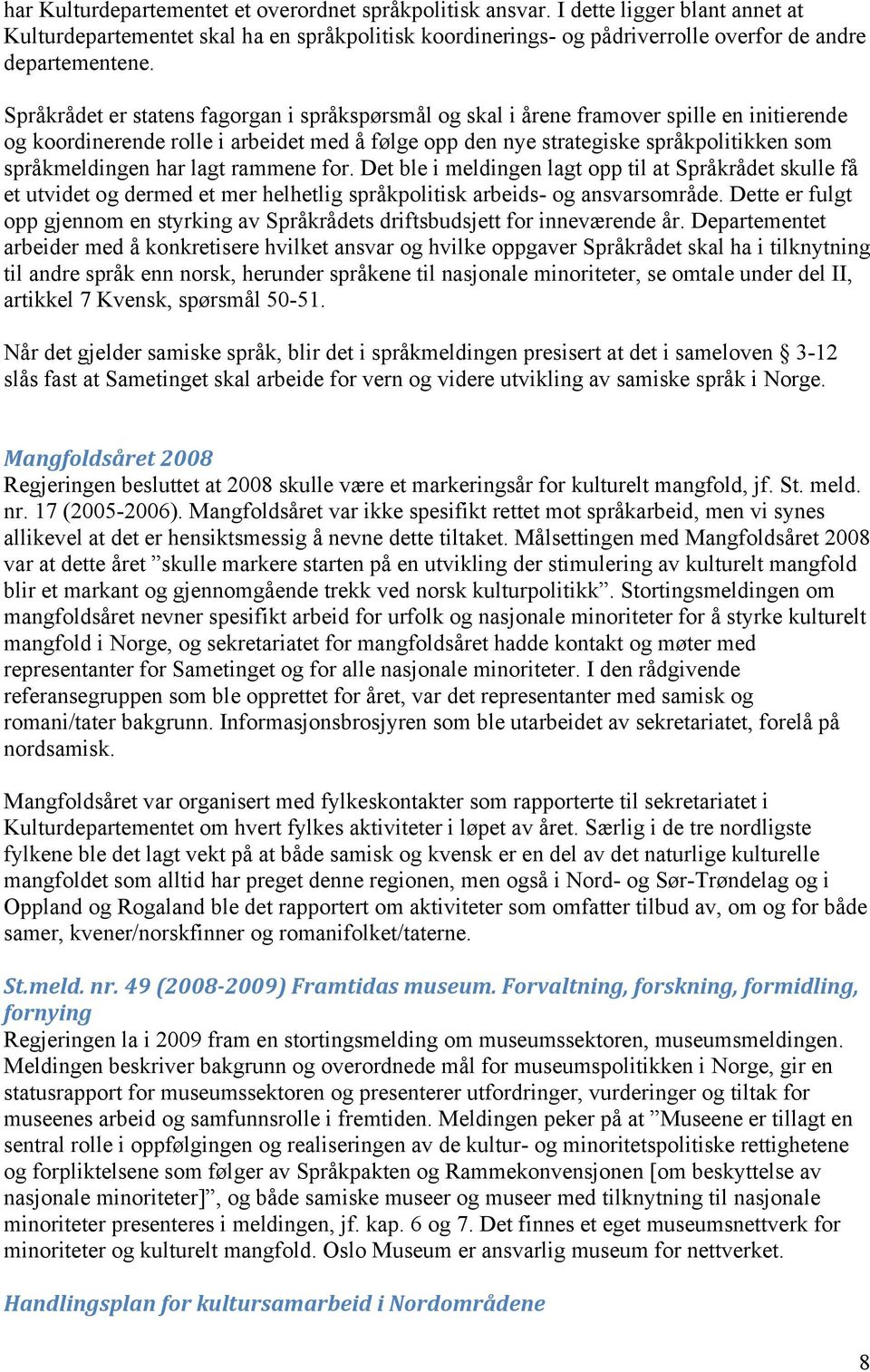 har lagt rammene for. Det ble i meldingen lagt opp til at Språkrådet skulle få et utvidet og dermed et mer helhetlig språkpolitisk arbeids- og ansvarsområde.