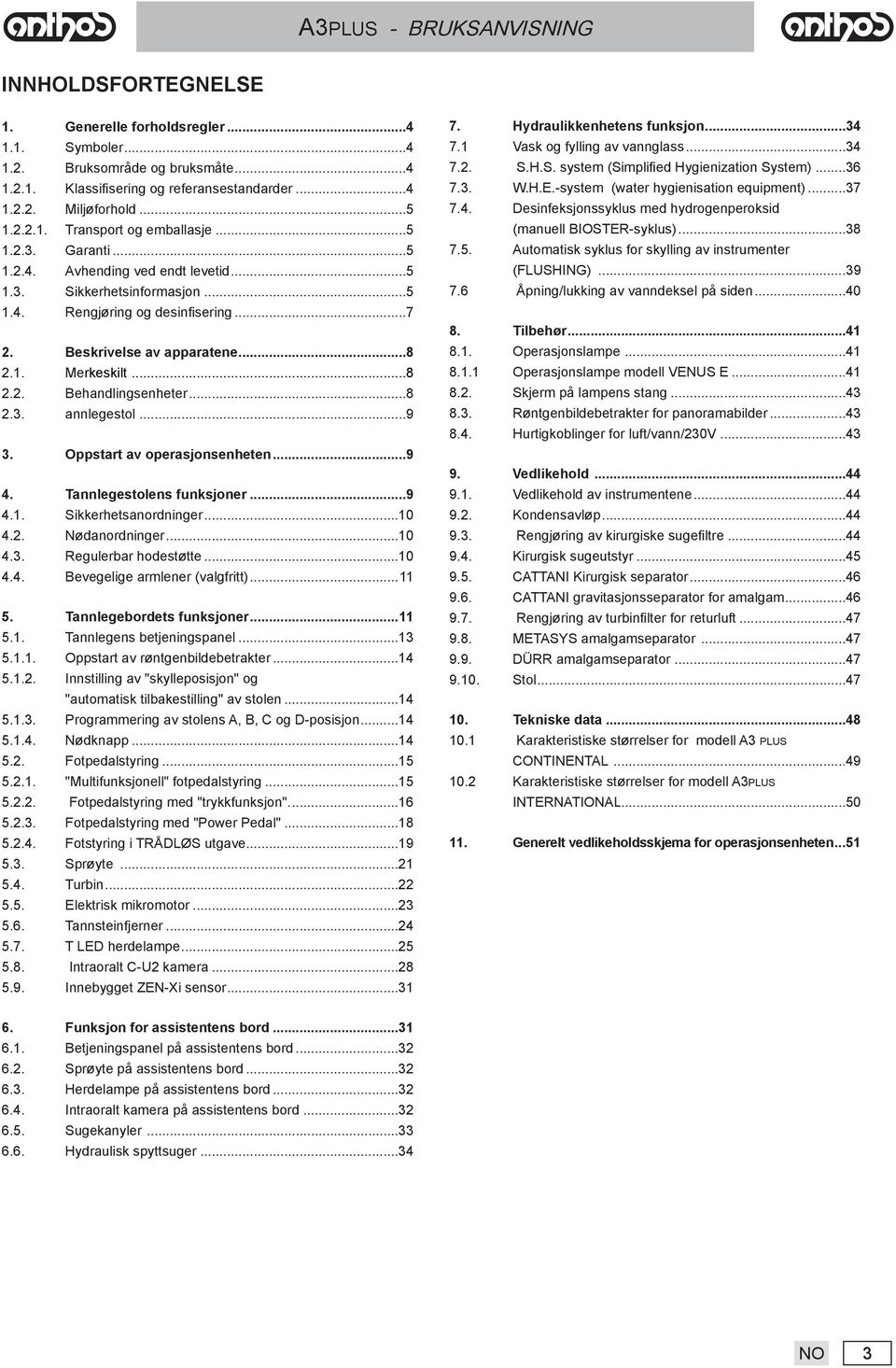 ..8 2.3. annlegestol...9 3. Oppstart av operasjonsenheten...9 4. Tannlegestolens funksjoner...9 4.1. Sikkerhetsanordninger...10 4.2. Nødanordninger...10 4.3. Regulerbar hodestøtte...10 4.4. Bevegelige armlener (valgfritt).