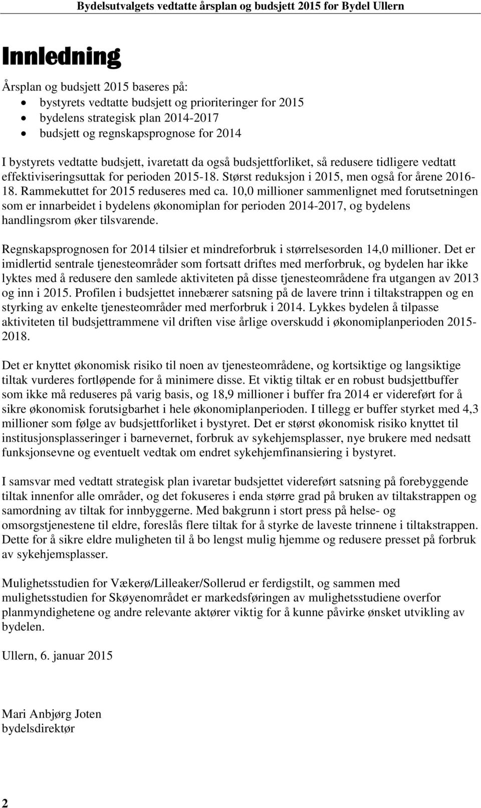 10,0 millioner sammenlignet med forutsetningen som er innarbeidet i bydelens økonomiplan for perioden -2017, og bydelens handlingsrom øker tilsvarende.