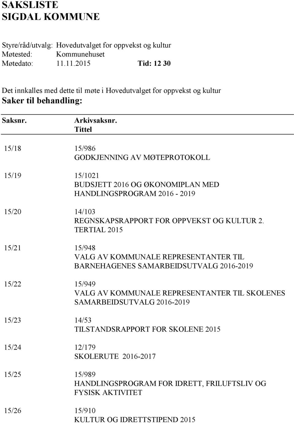 Tittel 15/18 15/986 GODKJENNING AV MØTEPROTOKOLL 15/19 15/1021 BUDSJETT 2016 OG ØKONOMIPLAN MED HANDLINGSPROGRAM 2016-2019 15/20 14/103 REGNSKAPSRAPPORT FOR OPPVEKST OG KULTUR 2.