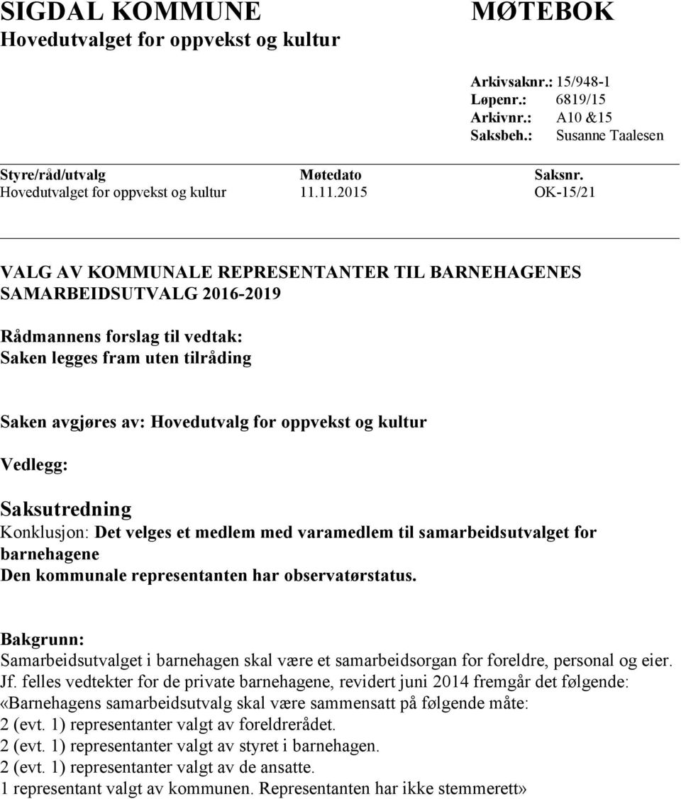 11.2015 OK-15/21 VALG AV KOMMUNALE REPRESENTANTER TIL BARNEHAGENES SAMARBEIDSUTVALG 2016-2019 Rådmannens forslag til vedtak: Saken legges fram uten tilråding Saken avgjøres av: Hovedutvalg for