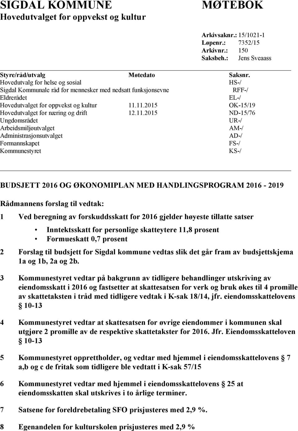 11.2015 OK-15/19 Hovedutvalget for næring og drift 12.11.2015 ND-15/76 Ungdomsrådet UR-/ Arbeidsmiljøutvalget AM-/ Administrasjonsutvalget AD-/ Formannskapet FS-/ Kommunestyret KS-/ BUDSJETT 2016 OG