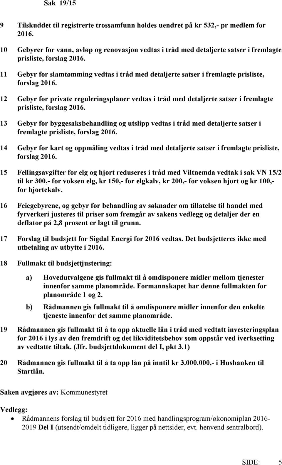 11 Gebyr for slamtømming vedtas i tråd med detaljerte satser i fremlagte prisliste, forslag 2016.