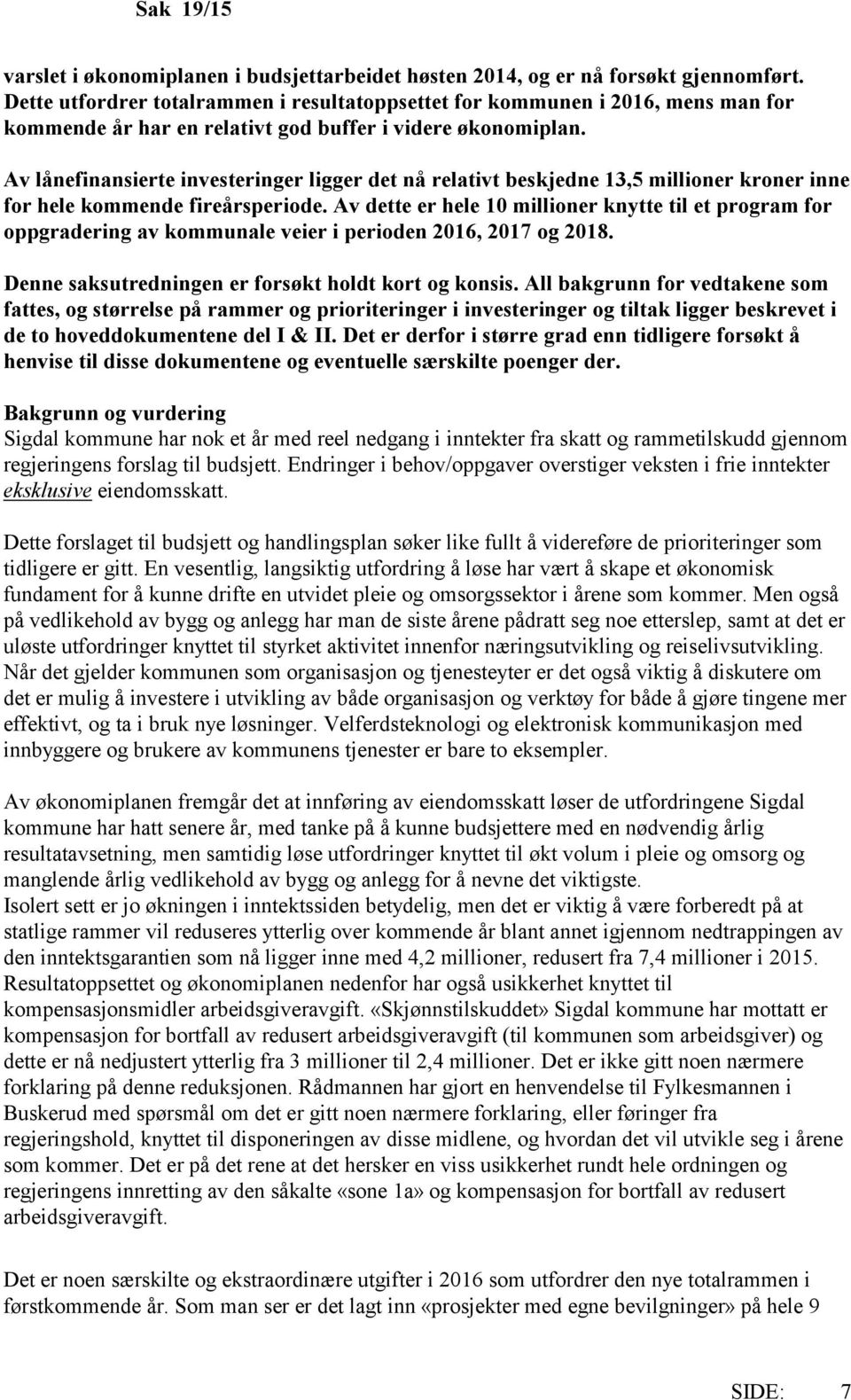 Av lånefinansierte investeringer ligger det nå relativt beskjedne 13,5 millioner kroner inne for hele kommende fireårsperiode.