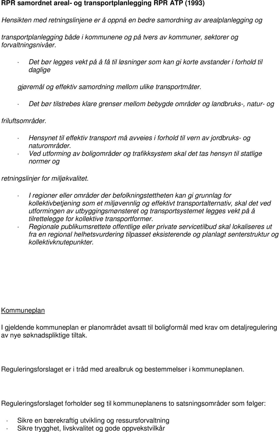 Det bør tilstrebes klare grenser mellom bebygde områder og landbruks-, natur- og friluftsområder. Hensynet til effektiv transport må avveies i forhold til vern av jordbruks- og naturområder.