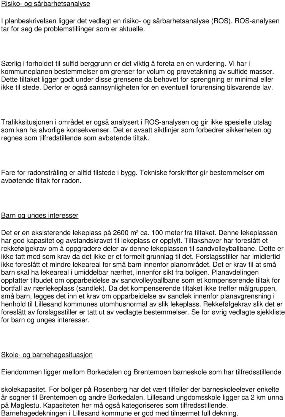 Dette tiltaket ligger godt under disse grensene da behovet for sprengning er minimal eller ikke til stede. Derfor er også sannsynligheten for en eventuell forurensing tilsvarende lav.