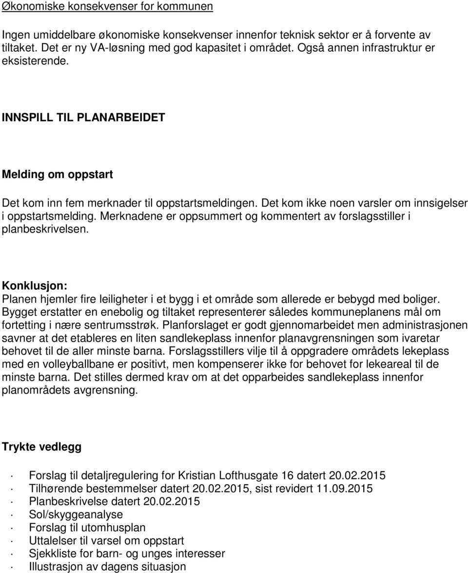 Merknadene er oppsummert og kommentert av forslagsstiller i planbeskrivelsen. Konklusjon: Planen hjemler fire leiligheter i et bygg i et område som allerede er bebygd med boliger.