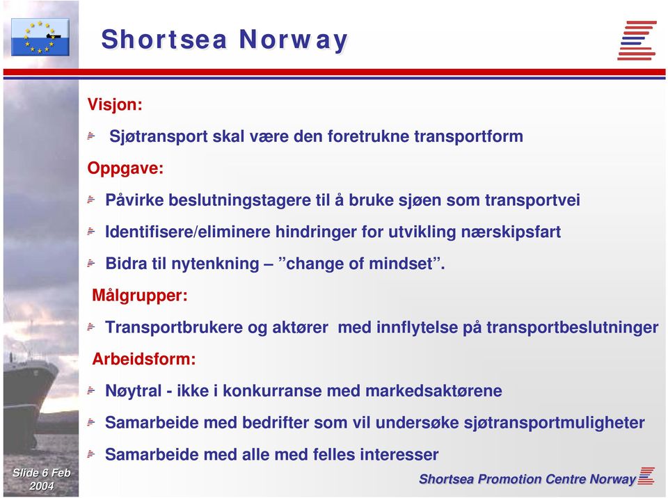 Målgrupper: Transportbrukere og aktører med innflytelse på transportbeslutninger Arbeidsform: Nøytral - ikke i konkurranse med