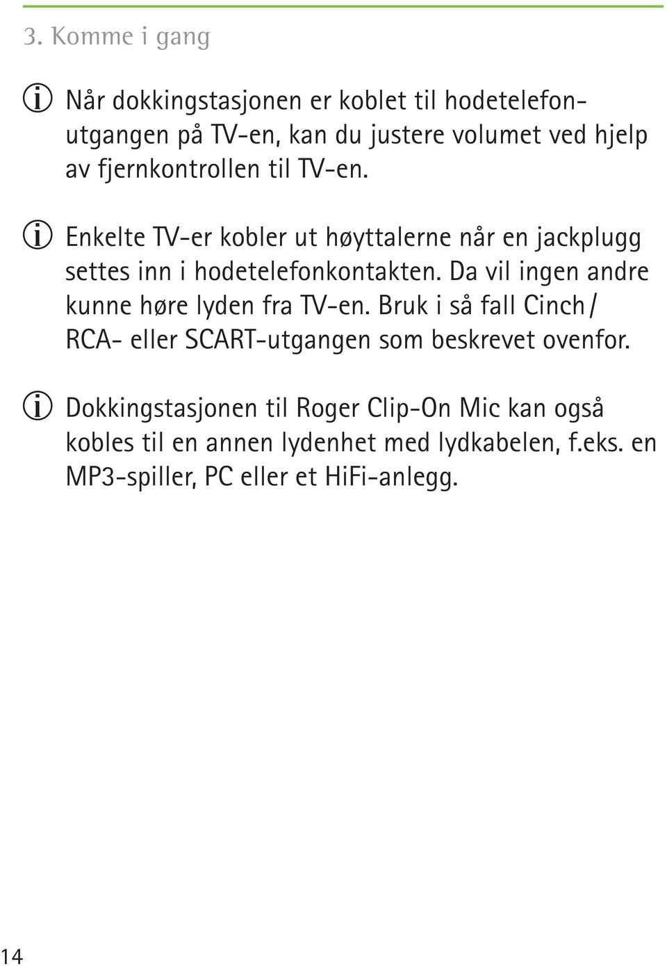 Da vil ingen andre kunne høre lyden fra TV-en. Bruk i så fall Cinch / RCA- eller SCART-utgangen som beskrevet ovenfor.