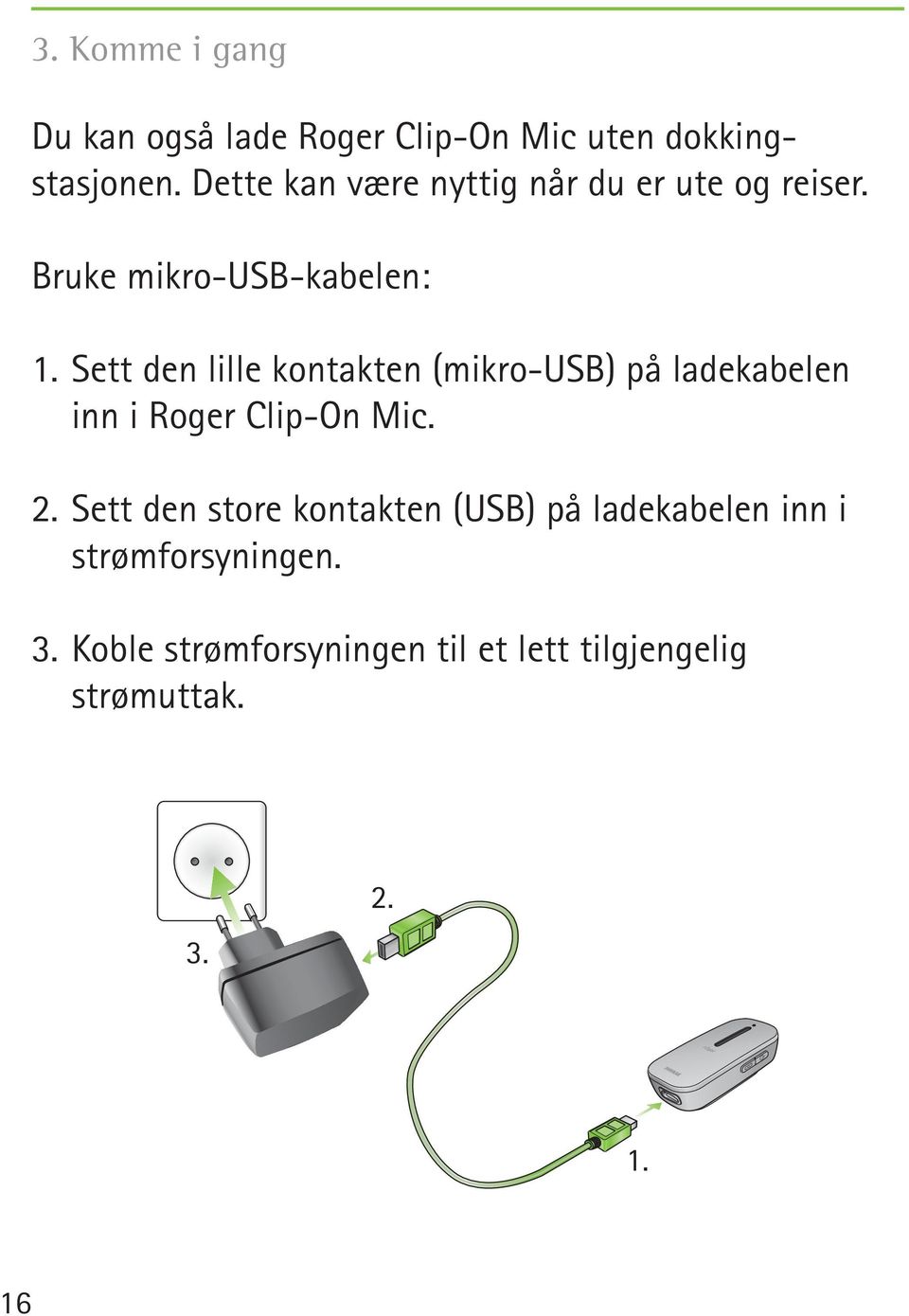 Sett den lille kontakten (mikro-usb) på ladekabelen inn i Roger Clip-On Mic. 2.