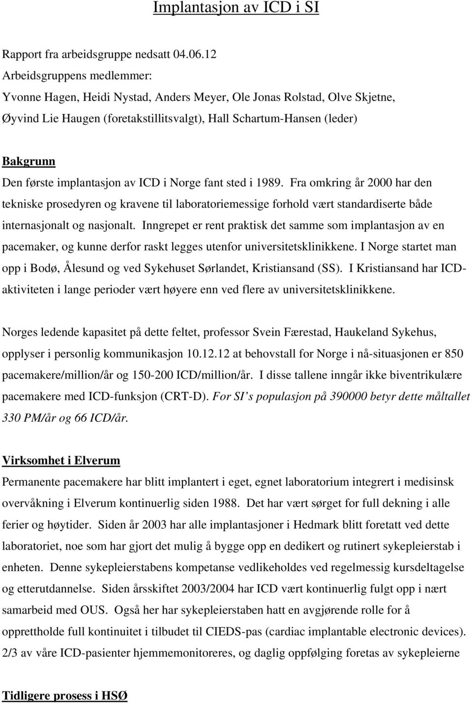 implantasjon av ICD i Norge fant sted i 1989. Fra omkring år 2000 har den tekniske prosedyren og kravene til laboratoriemessige forhold vært standardiserte både internasjonalt og nasjonalt.