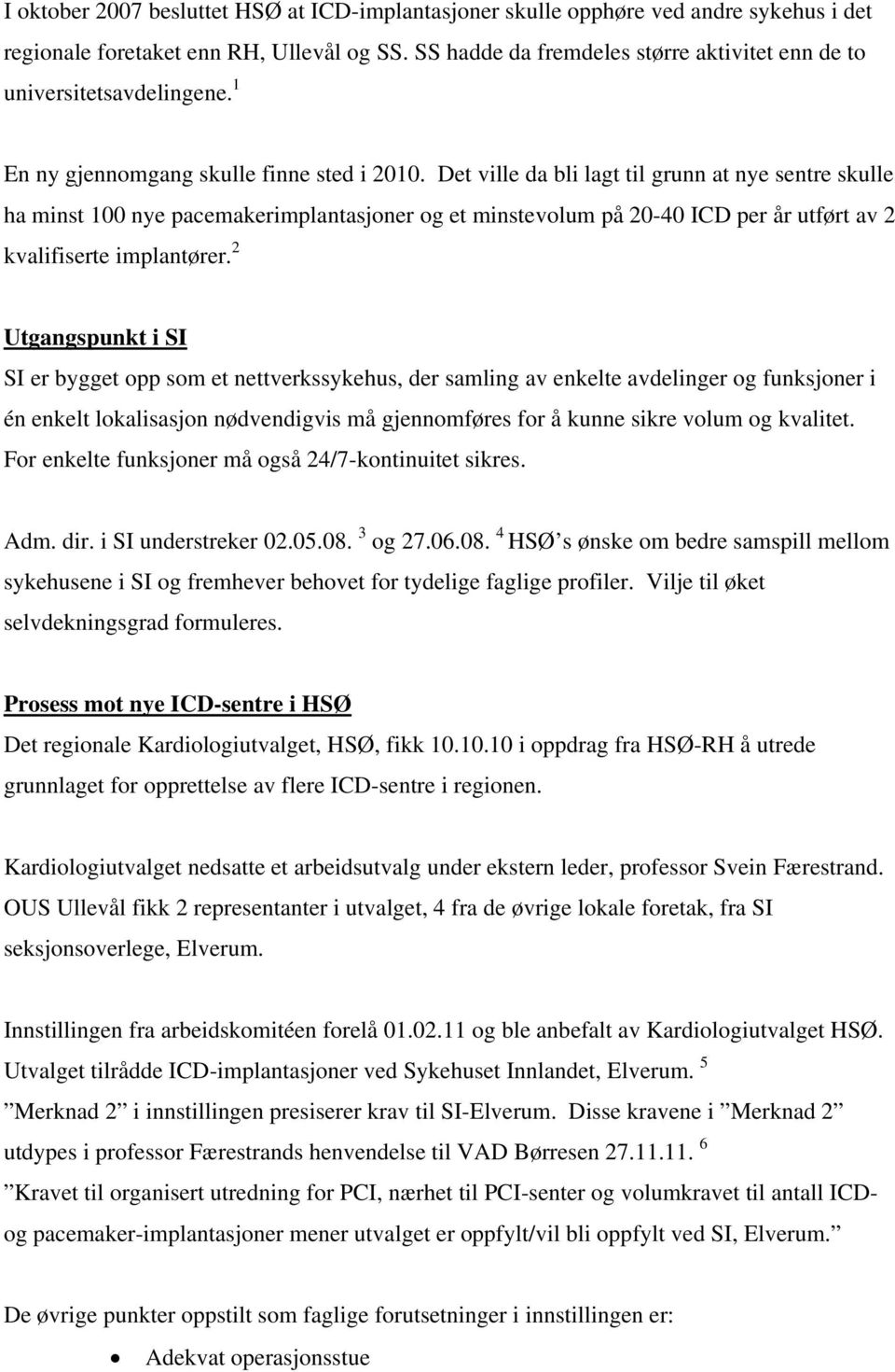 Det ville da bli lagt til grunn at nye sentre skulle ha minst 100 nye pacemakerimplantasjoner og et minstevolum på 20-40 ICD per år utført av 2 kvalifiserte implantører.