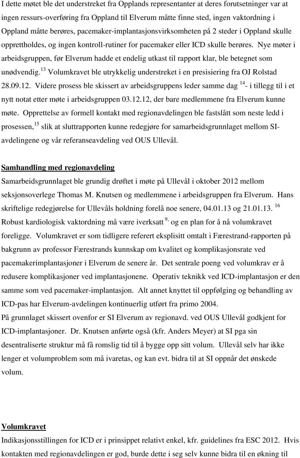 Nye møter i arbeidsgruppen, før Elverum hadde et endelig utkast til rapport klar, ble betegnet som unødvendig. 13 Volumkravet ble utrykkelig understreket i en presisiering fra OJ Rolstad 28.09.12.