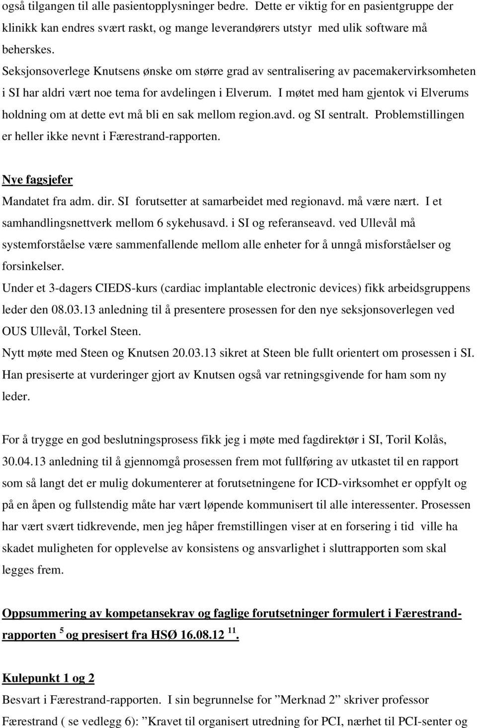 I møtet med ham gjentok vi Elverums holdning om at dette evt må bli en sak mellom region.avd. og SI sentralt. Problemstillingen er heller ikke nevnt i Færestrand-rapporten.