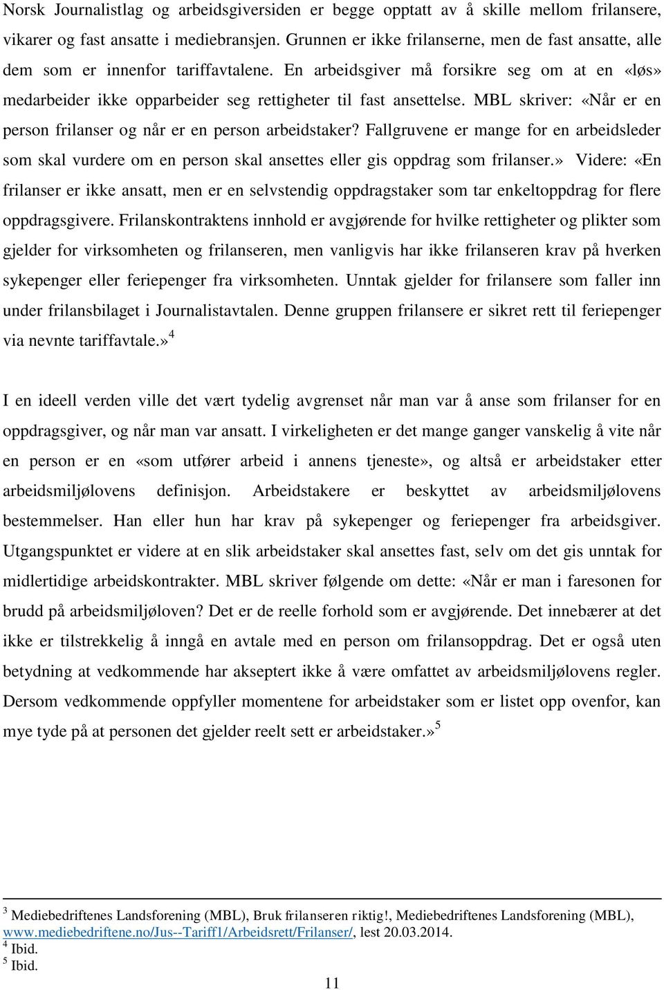 En arbeidsgiver må forsikre seg om at en «løs» medarbeider ikke opparbeider seg rettigheter til fast ansettelse. MBL skriver: «Når er en person frilanser og når er en person arbeidstaker?