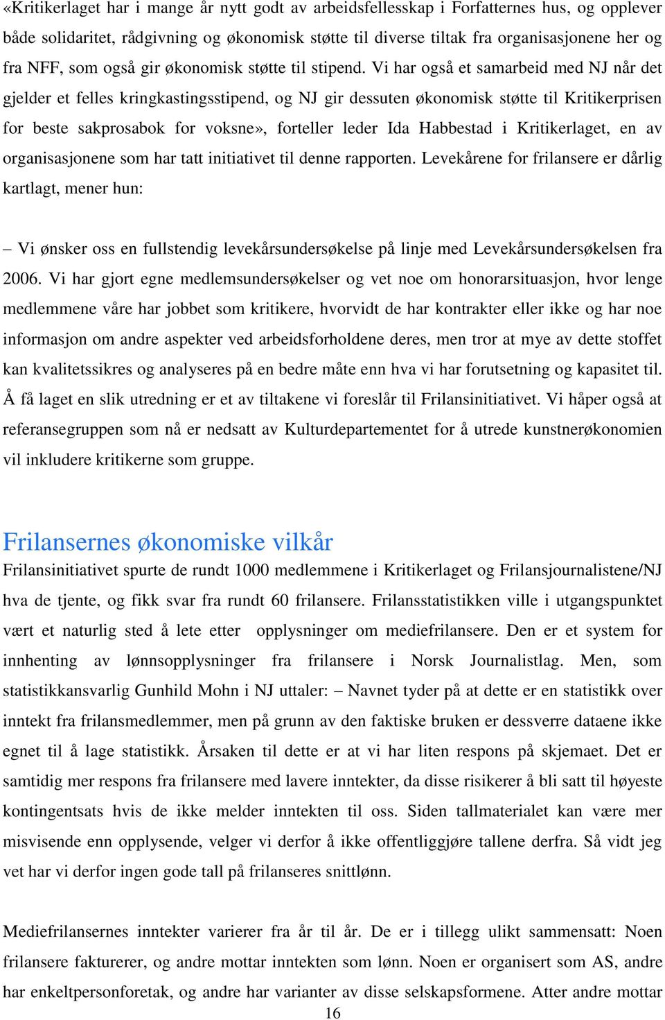 Vi har også et samarbeid med NJ når det gjelder et felles kringkastingsstipend, og NJ gir dessuten økonomisk støtte til Kritikerprisen for beste sakprosabok for voksne», forteller leder Ida Habbestad